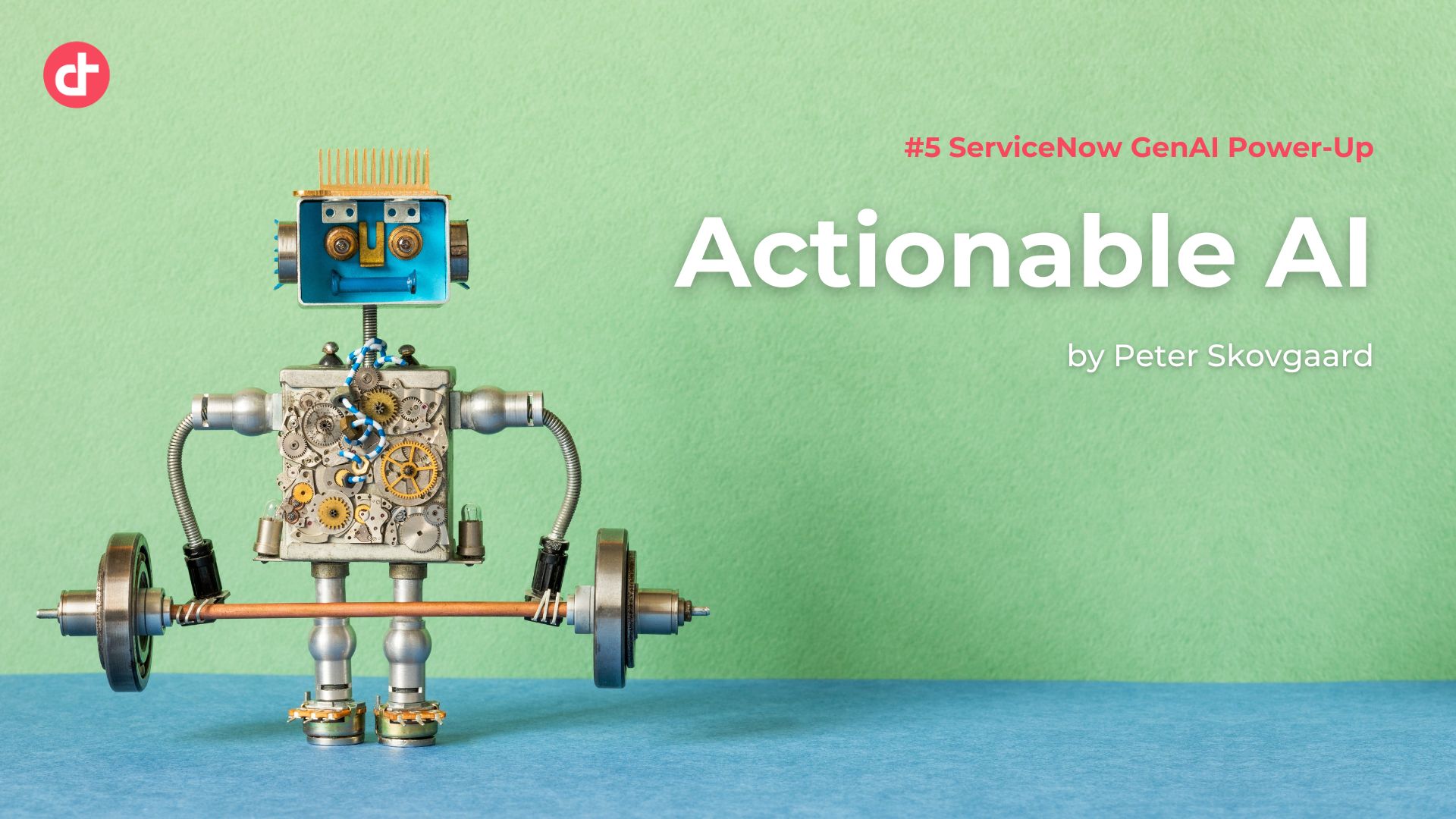 #5 ServiceNow GenAI Power-Up: Actionable AI