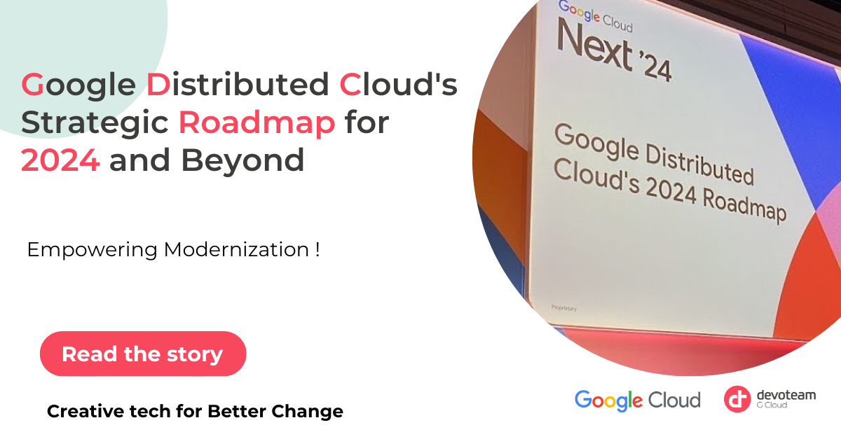 Empowering Modernisation: Google Distributed Cloud’s Strategic Roadmap for 2024 and Beyond