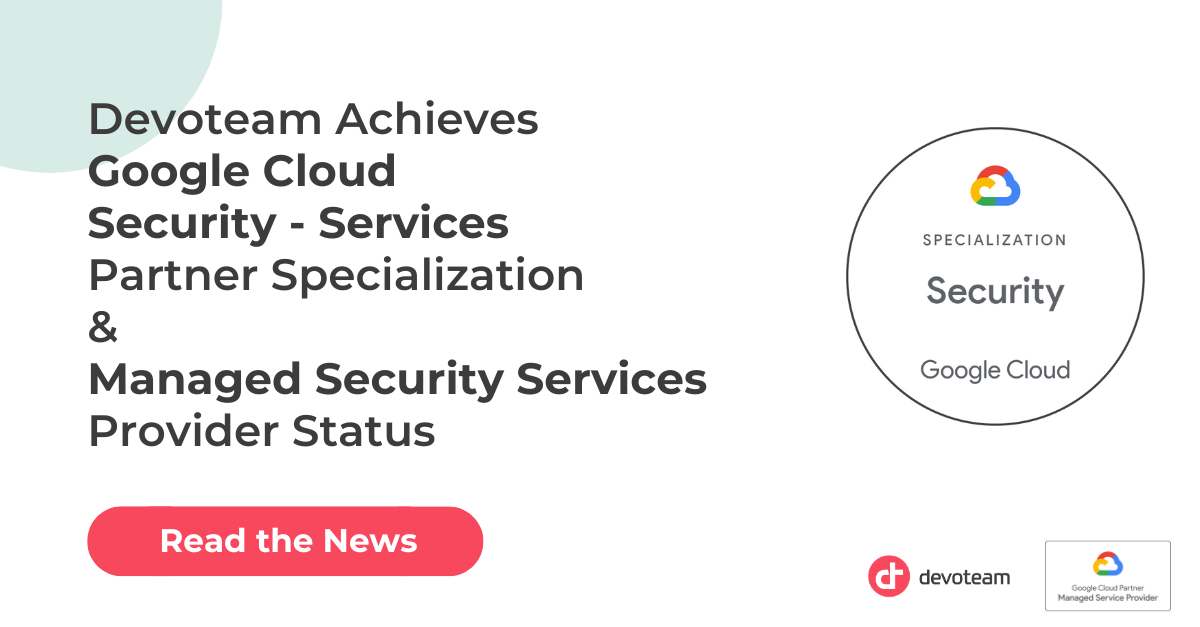 Devoteam Achieves Google Cloud Security – Services Partner Specialization and Managed Security Services Provider Status