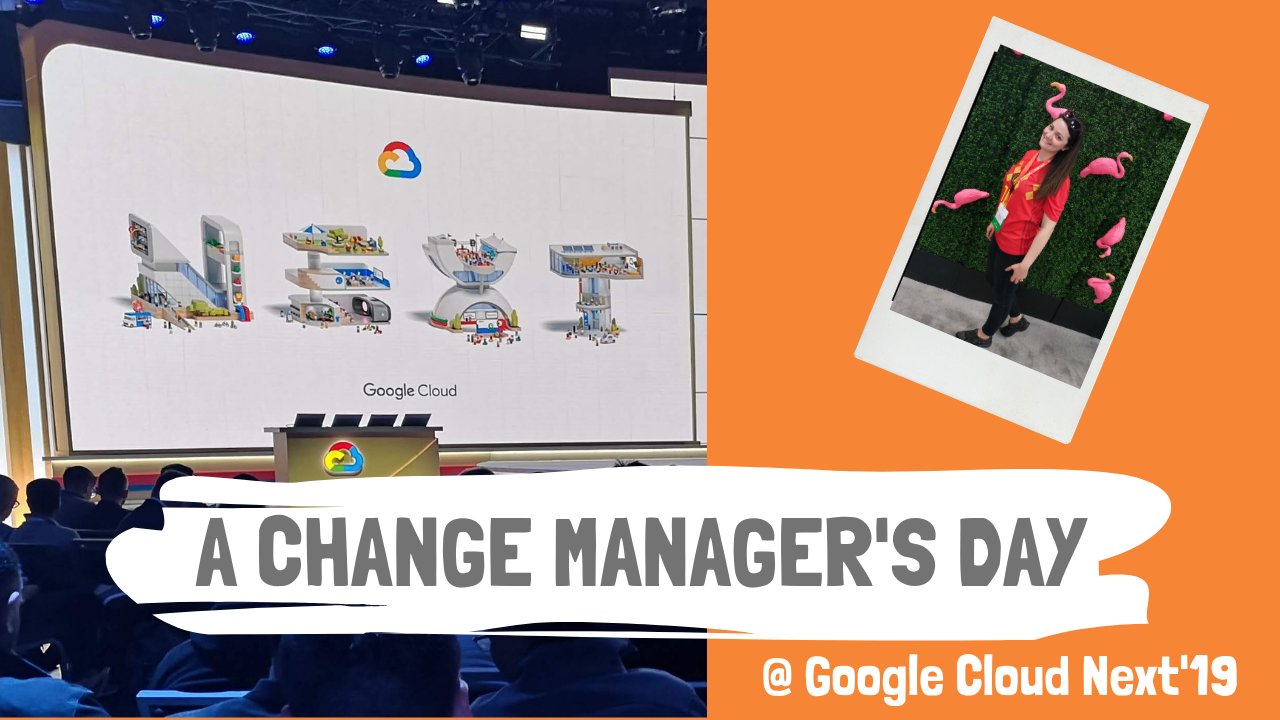 A change manager’s day at Google Next 2019 Vlog