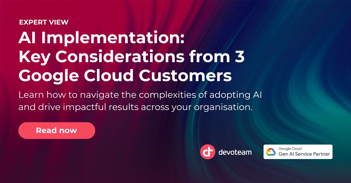 AI Implementation: Key Considerations from 3 Google Cloud Customers